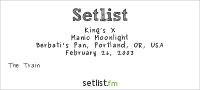 King’s X at Berbati's Pan, Portland, OR, USA Setlist