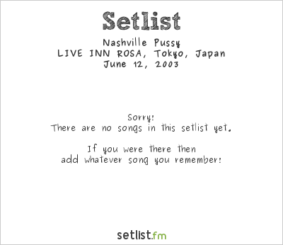 Nashville Pussy at LIVE INN ROSA, Tokyo, Japan Setlist