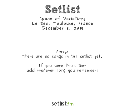 Space of Variations at Le Rex, Toulouse, France Setlist