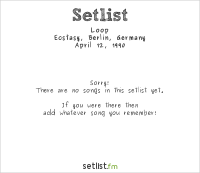 Loop at Ecstasy, Berlin, Germany Setlist