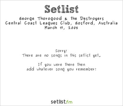 George Thorogood & the Destroyers at Central Coast Leagues Club, Gosford, Australia Setlist