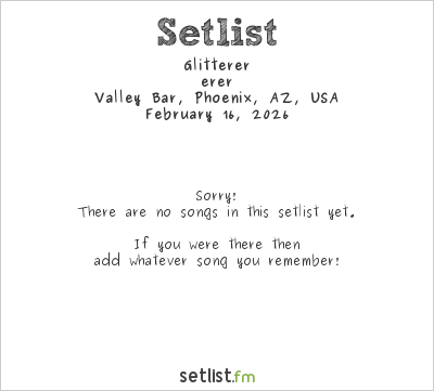Glitterer at Valley Bar, Phoenix, AZ, USA Setlist