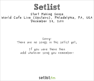 Start Making Sense at World Cafe Live (Upstairs), Philadelphia, PA, USA Setlist