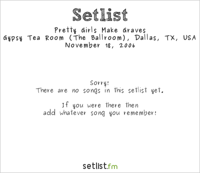 Pretty Girls Make Graves at Gypsy Tea Room (The Ballroom), Dallas, TX, USA Setlist