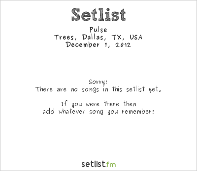 Pulse at Trees, Dallas, TX, USA Setlist