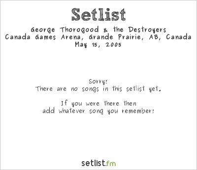 George Thorogood & the Destroyers at Canada Games Arena, Grande Prairie, AB, Canada Setlist