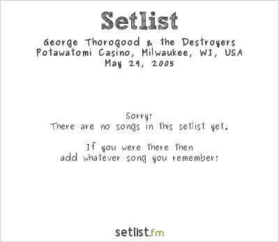 George Thorogood & the Destroyers at Potawatomi Casino, Milwaukee, WI, USA Setlist