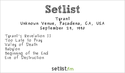 Tyrant at Unknown Venue, Pasadena, CA, USA Setlist