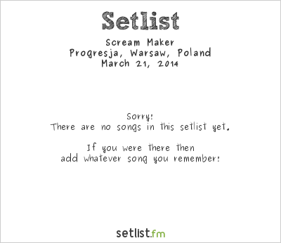 Scream Maker at Progresja, Warsaw, Poland Setlist