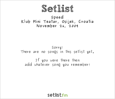 Speed at Klub Mini Teatar, Osijek, Croatia Setlist