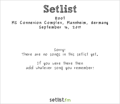 Root at MS Connexion Complex, Mannheim, Germany Setlist