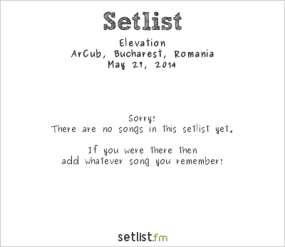 Elevation at ArCub, Bucharest, Romania Setlist