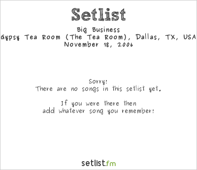 Big Business at Gypsy Tea Room (The Tea Room), Dallas, TX, USA Setlist