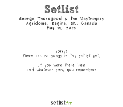 George Thorogood & the Destroyers at Agridome, Regina, SK, Canada Setlist
