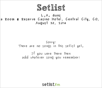 L.A. Guns at Lava Room @ Reserve Casino Hotel, Central City, CO, USA Setlist