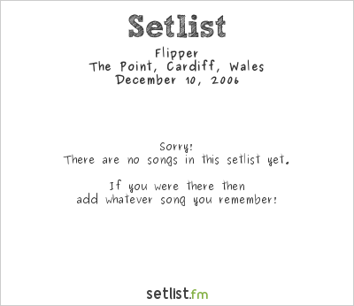 Flipper at The Point, Cardiff, Wales Setlist