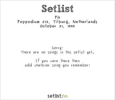 Pik at Poppodium 013, Tilburg, Netherlands Setlist