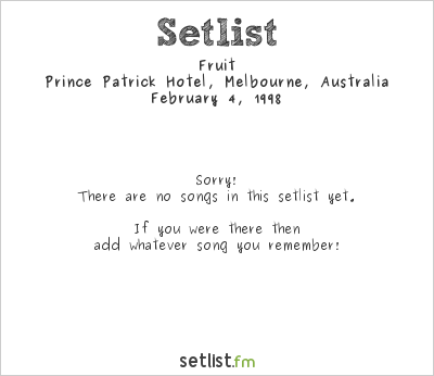 Fruit at Prince Patrick Hotel, Melbourne, Australia Setlist
