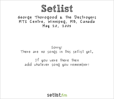 George Thorogood & the Destroyers at MTS Centre, Winnipeg, MB, Canada Setlist