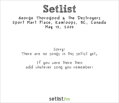 George Thorogood & the Destroyers at Sport Mart Place, Kamloops, BC, Canada Setlist