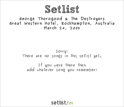 George Thorogood & the Destroyers at Great Western Hotel, Rockhampton, Australia Setlist