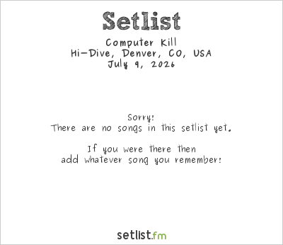 Computer Kill at Hi-Dive, Denver, CO, USA Setlist