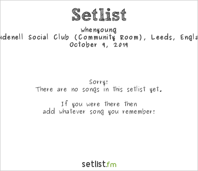 whenyoung at Brudenell Social Club (Community Room), Leeds, England Setlist