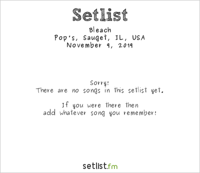 Bleach at Pop's, Sauget, IL, USA Setlist