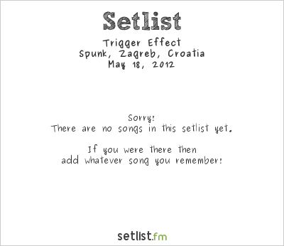 Trigger Effect at Spunk, Zagreb, Croatia Setlist