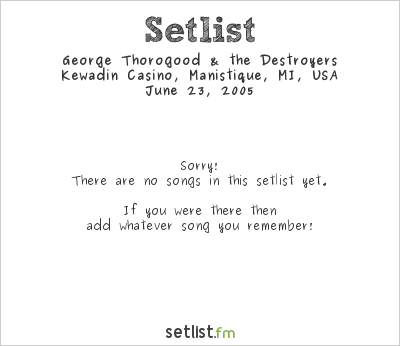 George Thorogood & the Destroyers at Kewadin Casino, Manistique, MI, USA Setlist