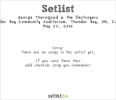 George Thorogood & the Destroyers at Thunder Bay Community Auditorium, Thunder Bay, ON, Canada Setlist