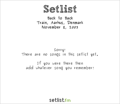 Back to Back at Train, Aarhus, Denmark Setlist