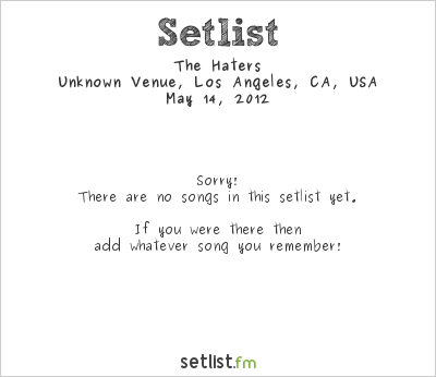 The Haters at Unknown Venue, Los Angeles, CA, USA Setlist