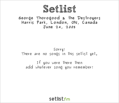 George Thorogood & the Destroyers at Harris Park, London, ON, Canada Setlist