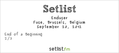 Enduser at Fuse, Brussels, Belgium Setlist