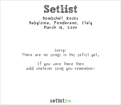 Bombshell Rocks at Babylonia, Ponderano, Italy Setlist