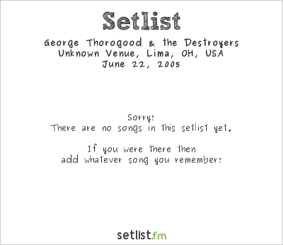 George Thorogood & the Destroyers at Unknown Venue, Lima, OH, USA Setlist