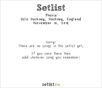 Phoria at Oslo Hackney, Hackney, England Setlist