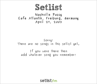 Nashville Pussy at Cafe Atlantik, Freiburg, Germany Setlist