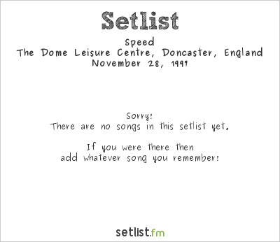 Speed at The Dome Leisure Centre, Doncaster, England Setlist