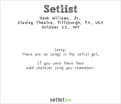Hank Williams, Jr. at Stanley Theatre, Pittsburgh, PA, USA Setlist