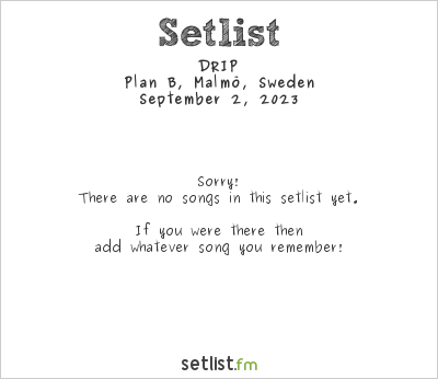 DRIP at Plan B, Malmö, Sweden Setlist