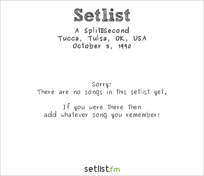 A Split‐Second at Tucca, Tulsa, OK, USA Setlist