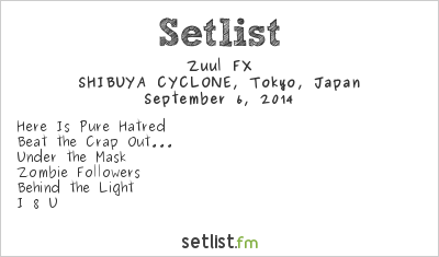 Zuul FX at SHIBUYA CYCLONE, Tokyo, Japan Setlist