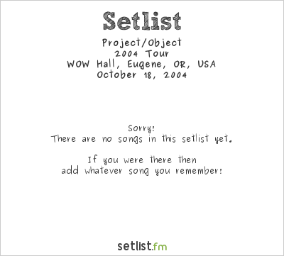Project/Object at WOW Hall, Eugene, OR, USA Setlist