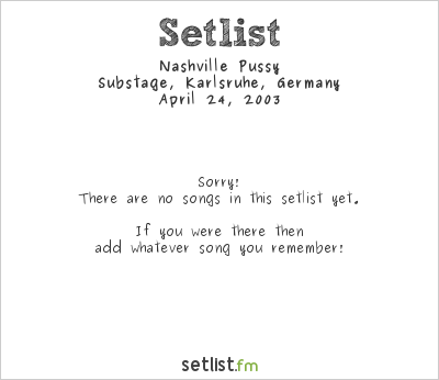 Nashville Pussy at Substage, Karlsruhe, Germany Setlist