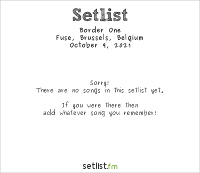 Border One at Fuse, Brussels, Belgium Setlist