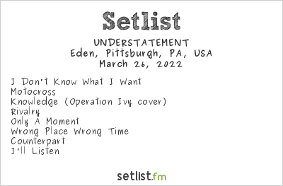 UNDERSTATEMENT at Eden, Pittsburgh, PA, USA Setlist
