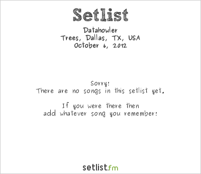Datahowler at Trees, Dallas, TX, USA Setlist