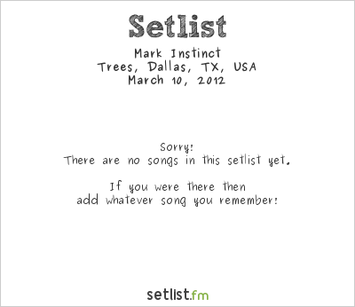 Mark Instinct at Trees, Dallas, TX, USA Setlist